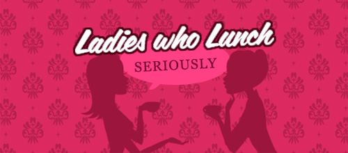 Professional Womens Networking Group - Ladies who Lunch Seriously